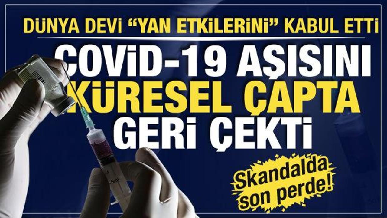 İlaç devi AstraZeneca yan etkileri nedeniyle Covid-19 aşısını küresel çapta geri çekti