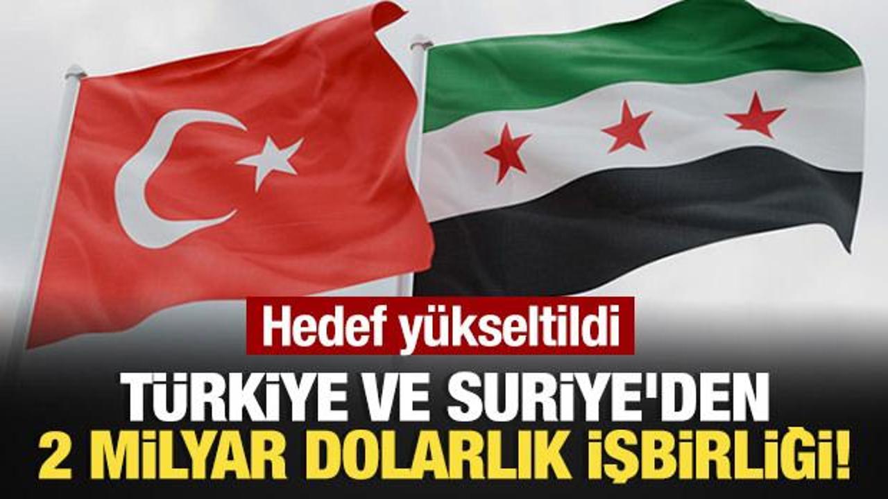 Türkiye ve Suriye’den 2 milyar dolarlık işbirliği!