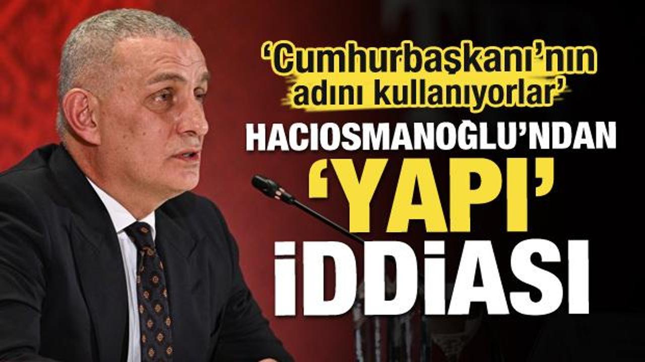 Hacıosmanoğlu’ndan ‘yapı’ iddiası! ‘Cumhurbaşkanı’nın adını kullanıyorlar’